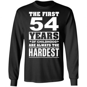 The First 54 Years Of Childhood Are Always The Hardest T-Shirts, Hoodies, Sweater 21