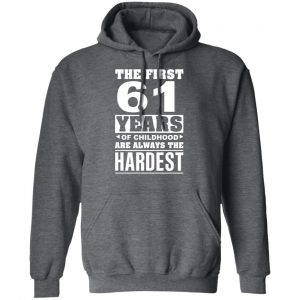 The First 61 Years Of Childhood Are Always The Hardest T-Shirts, Hoodies, Sweater 24