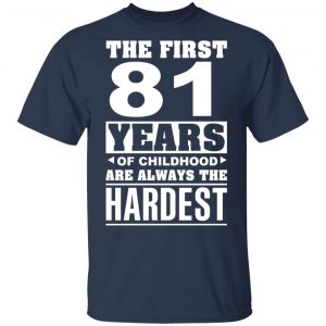 The First 81 Years Of Childhood Are Always The Hardest T-Shirts, Hoodies, Sweater 15
