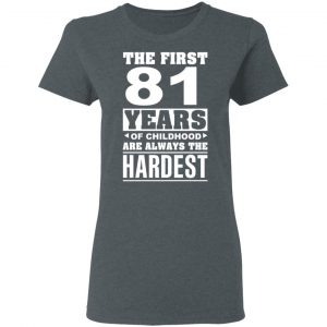 The First 81 Years Of Childhood Are Always The Hardest T-Shirts, Hoodies, Sweater 18