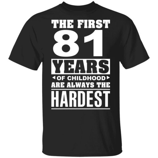 The First 81 Years Of Childhood Are Always The Hardest T-Shirts, Hoodies, Sweater 1