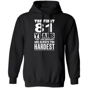 The First 81 Years Of Childhood Are Always The Hardest T-Shirts, Hoodies, Sweater 22