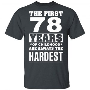 The First 78 Years Of Childhood Are Always The Hardest T-Shirts, Hoodies, Sweater 14