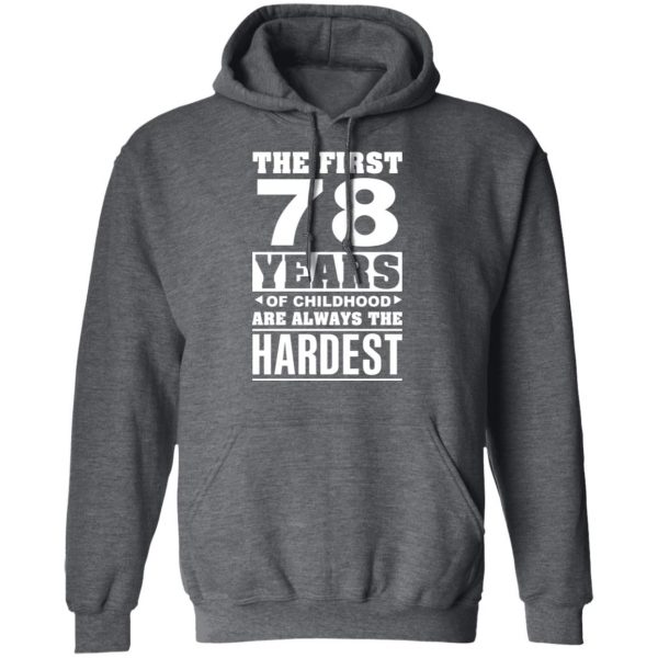 The First 78 Years Of Childhood Are Always The Hardest T-Shirts, Hoodies, Sweater 12