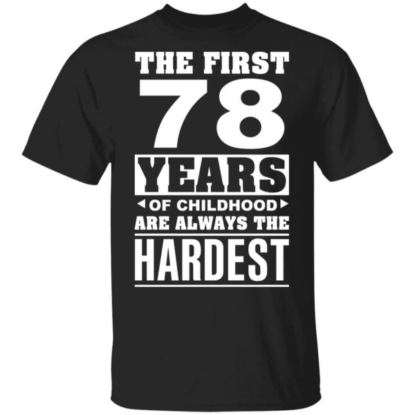 The First 78 Years Of Childhood Are Always The Hardest T-Shirts, Hoodies, Sweater 1