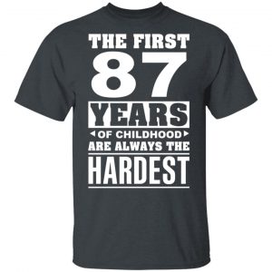 The First 87 Years Of Childhood Are Always The Hardest T-Shirts, Hoodies, Sweater 14
