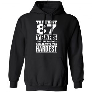 The First 87 Years Of Childhood Are Always The Hardest T-Shirts, Hoodies, Sweater 22