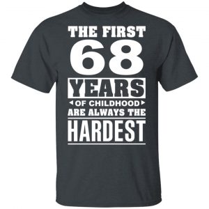 The First 68 Years Of Childhood Are Always The Hardest T-Shirts, Hoodies, Sweater 15
