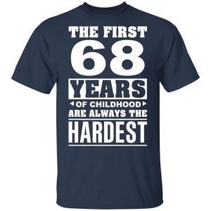 The First 68 Years Of Childhood Are Always The Hardest T-Shirts, Hoodies, Sweater 16