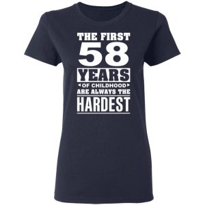 The First 58 Years Of Childhood Are Always The Hardest T-Shirts, Hoodies, Sweater 19