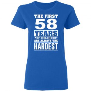 The First 58 Years Of Childhood Are Always The Hardest T-Shirts, Hoodies, Sweater 20