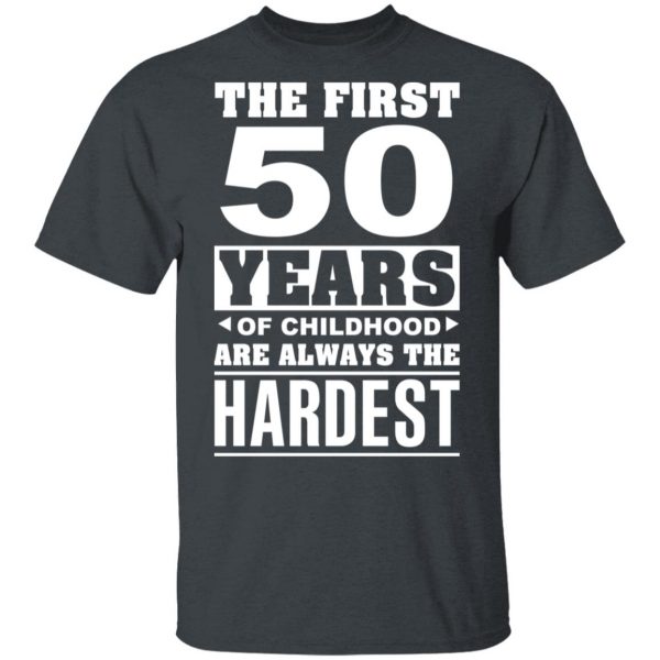 The First 50 Years Of Childhood Are Always The Hardest T-Shirts, Hoodies, Sweater 2