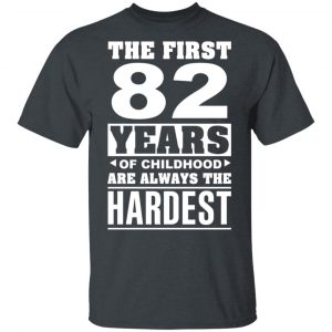 The First 82 Years Of Childhood Are Always The Hardest T-Shirts, Hoodies, Sweater 14