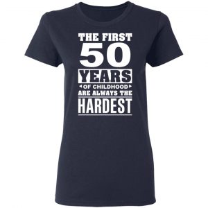 The First 50 Years Of Childhood Are Always The Hardest T-Shirts, Hoodies, Sweater 19