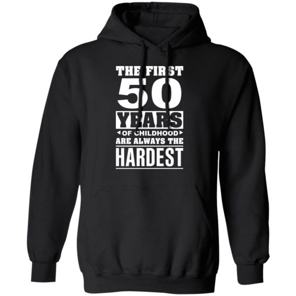 The First 50 Years Of Childhood Are Always The Hardest T-Shirts, Hoodies, Sweater 10