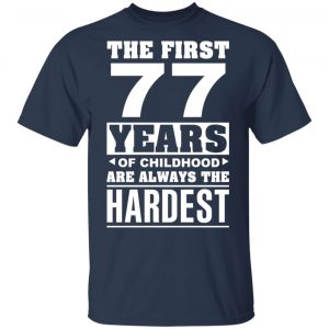 The First 77 Years Of Childhood Are Always The Hardest T-Shirts, Hoodies, Sweater 14