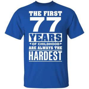 The First 77 Years Of Childhood Are Always The Hardest T-Shirts, Hoodies, Sweater 15