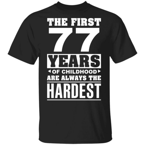 The First 77 Years Of Childhood Are Always The Hardest T-Shirts, Hoodies, Sweater 4