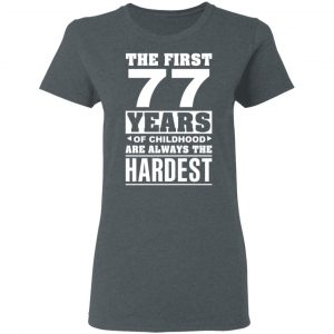The First 77 Years Of Childhood Are Always The Hardest T-Shirts, Hoodies, Sweater 18
