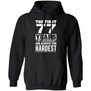 The First 77 Years Of Childhood Are Always The Hardest T-Shirts, Hoodies, Sweater 22