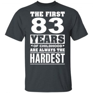 The First 83 Years Of Childhood Are Always The Hardest T-Shirts, Hoodies, Sweater 14