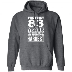 The First 83 Years Of Childhood Are Always The Hardest T-Shirts, Hoodies, Sweater 24