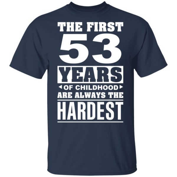 The First 53 Years Of Childhood Are Always The Hardest T-Shirts, Hoodies, Sweater 1