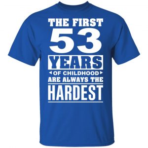The First 53 Years Of Childhood Are Always The Hardest T-Shirts, Hoodies, Sweater Age 2