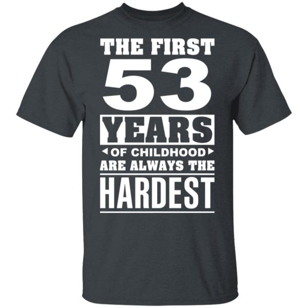 The First 53 Years Of Childhood Are Always The Hardest T-Shirts, Hoodies, Sweater 4