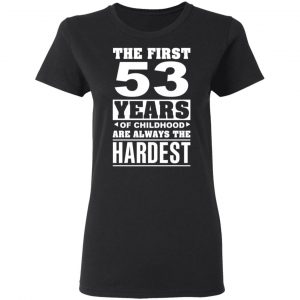 The First 53 Years Of Childhood Are Always The Hardest T-Shirts, Hoodies, Sweater 17