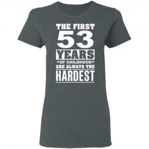 The First 53 Years Of Childhood Are Always The Hardest T-Shirts, Hoodies, Sweater 18