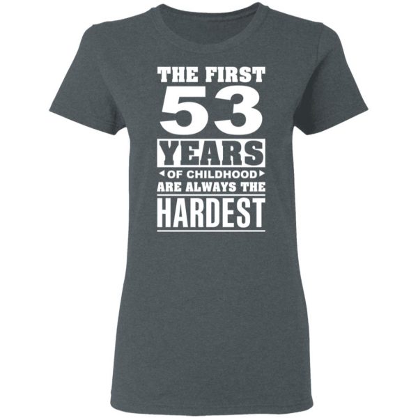 The First 53 Years Of Childhood Are Always The Hardest T-Shirts, Hoodies, Sweater 6