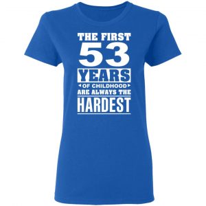 The First 53 Years Of Childhood Are Always The Hardest T-Shirts, Hoodies, Sweater 20