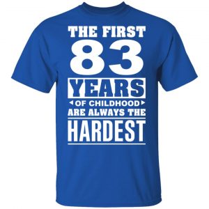 The First 83 Years Of Childhood Are Always The Hardest T-Shirts, Hoodies, Sweater 16