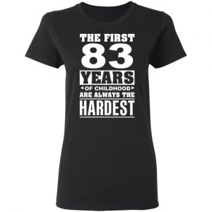 The First 83 Years Of Childhood Are Always The Hardest T-Shirts, Hoodies, Sweater 17