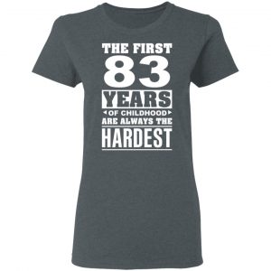 The First 83 Years Of Childhood Are Always The Hardest T-Shirts, Hoodies, Sweater 18