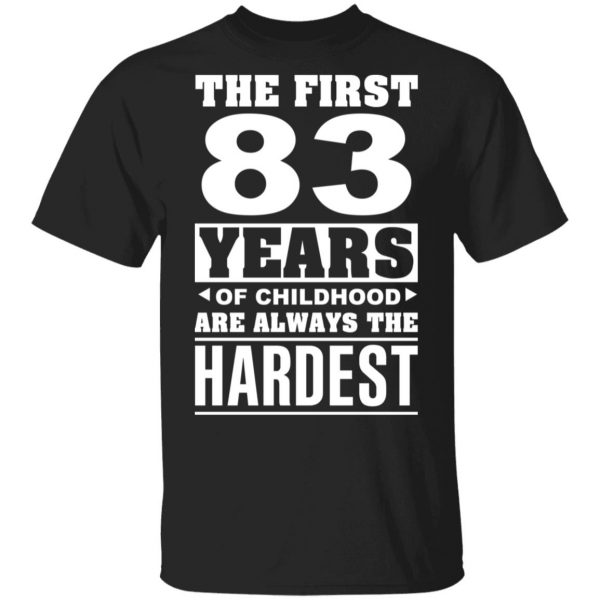 The First 83 Years Of Childhood Are Always The Hardest T-Shirts, Hoodies, Sweater 1
