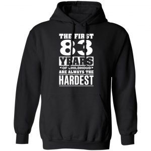 The First 83 Years Of Childhood Are Always The Hardest T-Shirts, Hoodies, Sweater 22