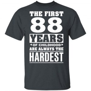 The First 88 Years Of Childhood Are Always The Hardest T-Shirts, Hoodies, Sweater 14