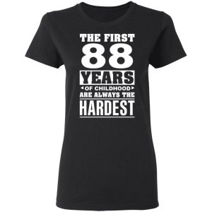 The First 88 Years Of Childhood Are Always The Hardest T-Shirts, Hoodies, Sweater 17
