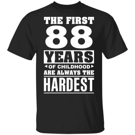 The First 88 Years Of Childhood Are Always The Hardest T-Shirts, Hoodies, Sweater 1