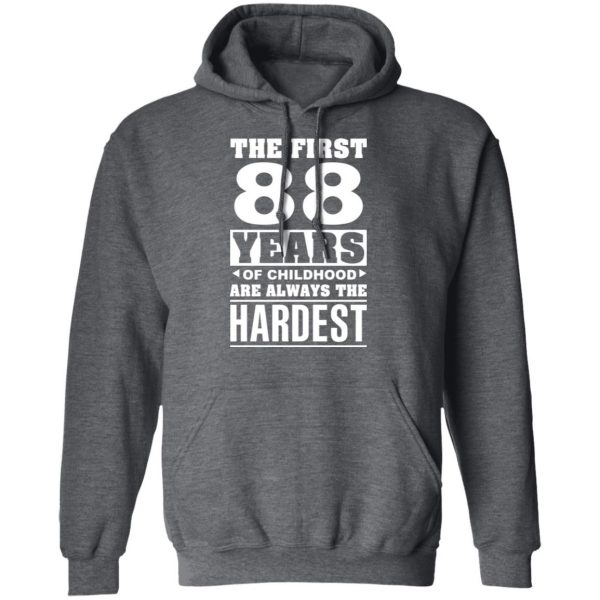The First 88 Years Of Childhood Are Always The Hardest T-Shirts, Hoodies, Sweater 12