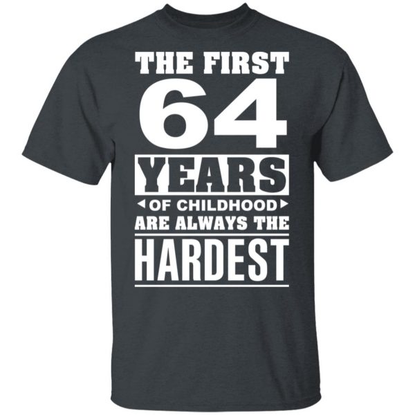 The First 64 Years Of Childhood Are Always The Hardest T-Shirts, Hoodies, Sweater 2