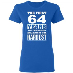 The First 64 Years Of Childhood Are Always The Hardest T-Shirts, Hoodies, Sweater 20