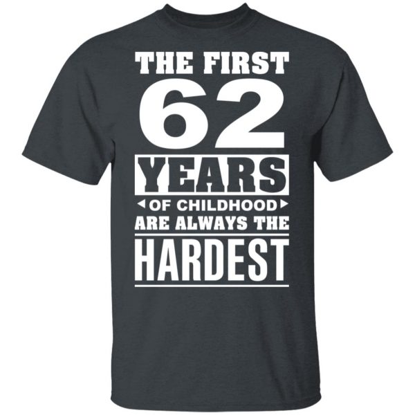 The First 62 Years Of Childhood Are Always The Hardest T-Shirts, Hoodies, Sweater 1