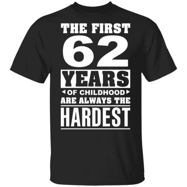The First 62 Years Of Childhood Are Always The Hardest T-Shirts, Hoodies, Sweater 4