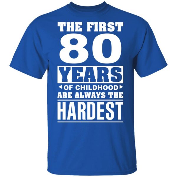 The First 80 Years Of Childhood Are Always The Hardest T-Shirts, Hoodies, Sweater 4