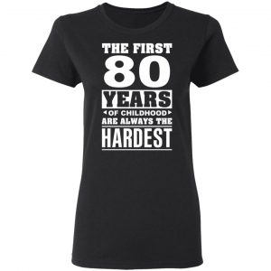 The First 80 Years Of Childhood Are Always The Hardest T-Shirts, Hoodies, Sweater 17