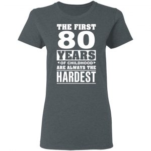 The First 80 Years Of Childhood Are Always The Hardest T-Shirts, Hoodies, Sweater 18