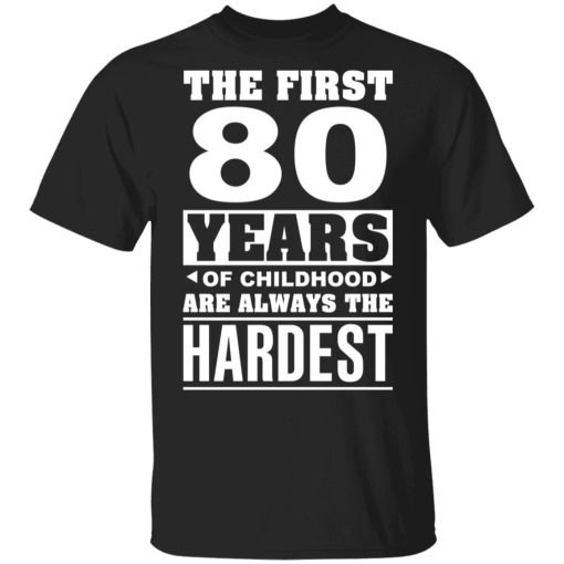 The First 80 Years Of Childhood Are Always The Hardest T-Shirts, Hoodies, Sweater 1